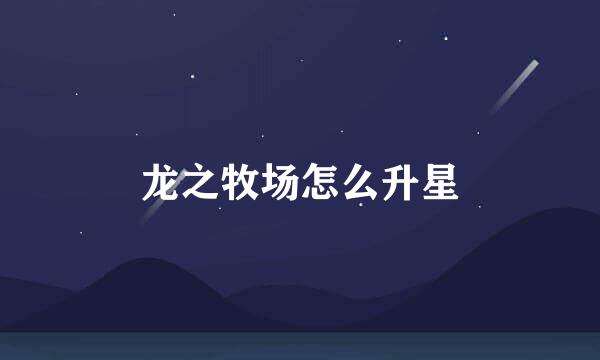 龙之牧场怎么升星