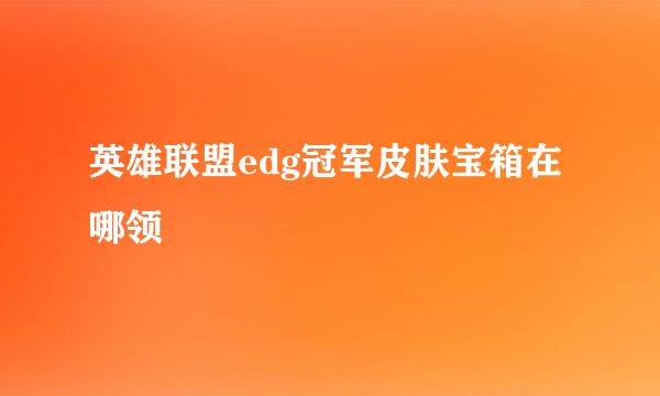 英雄联盟edg冠军皮肤宝箱在哪领