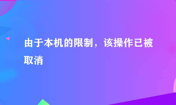 由于本机的限制，该操作已被取消