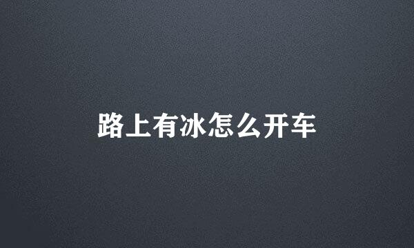 路上有冰怎么开车