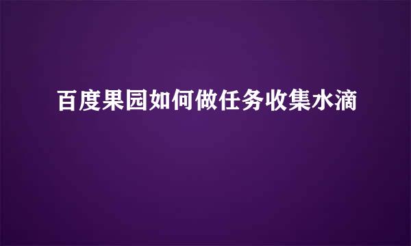 百度果园如何做任务收集水滴