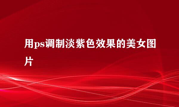 用ps调制淡紫色效果的美女图片