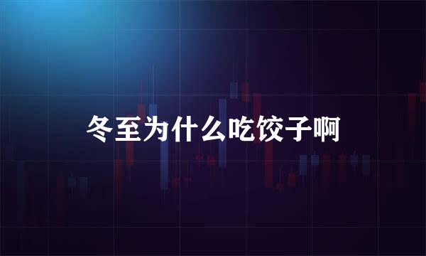 冬至为什么吃饺子啊