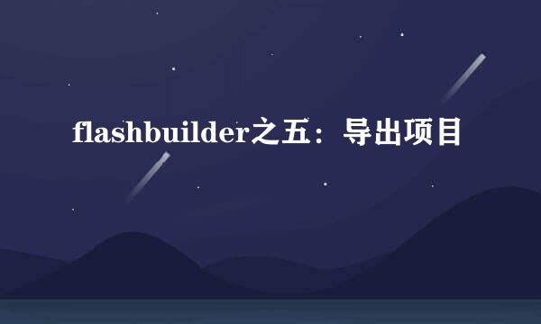flashbuilder之五：导出项目
