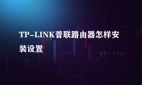 TP-LINK普联路由器怎样安装设置