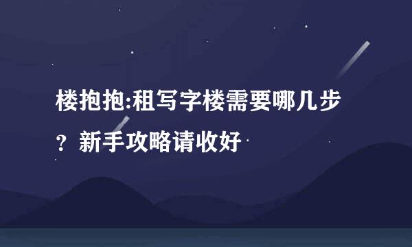 楼抱抱:租写字楼需要哪几步？新手攻略请收好