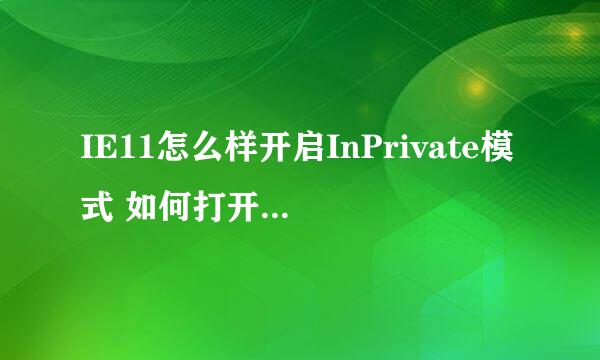 IE11怎么样开启InPrivate模式 如何打开隐私浏览