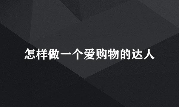 怎样做一个爱购物的达人