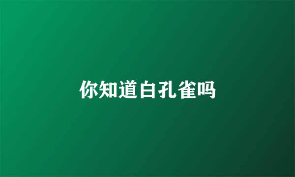 你知道白孔雀吗