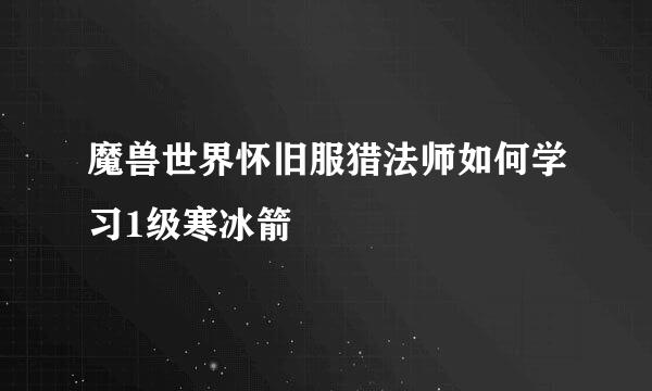 魔兽世界怀旧服猎法师如何学习1级寒冰箭