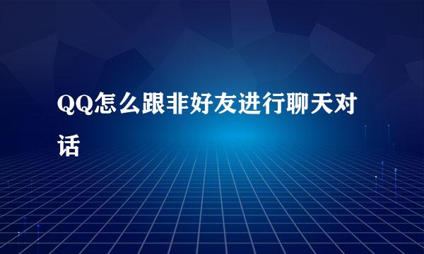 QQ怎么跟非好友进行聊天对话
