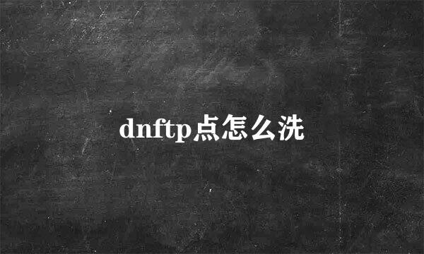 dnftp点怎么洗