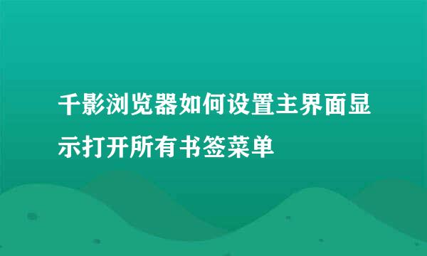 千影浏览器如何设置主界面显示打开所有书签菜单