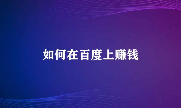 如何在百度上赚钱