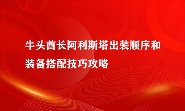 牛头酋长阿利斯塔出装顺序和装备搭配技巧攻略