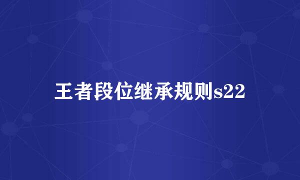王者段位继承规则s22