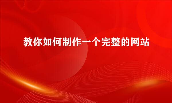 教你如何制作一个完整的网站