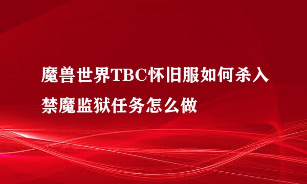 魔兽世界TBC怀旧服如何杀入禁魔监狱任务怎么做