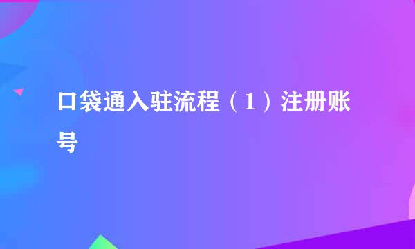 口袋通入驻流程（1）注册账号