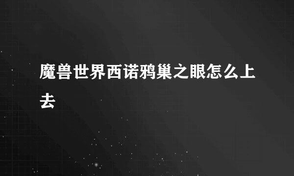 魔兽世界西诺鸦巢之眼怎么上去
