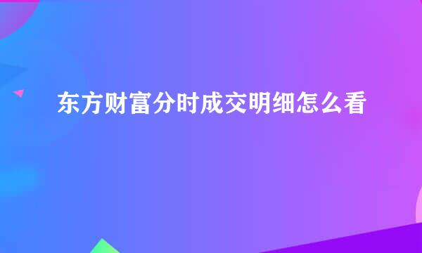 东方财富分时成交明细怎么看