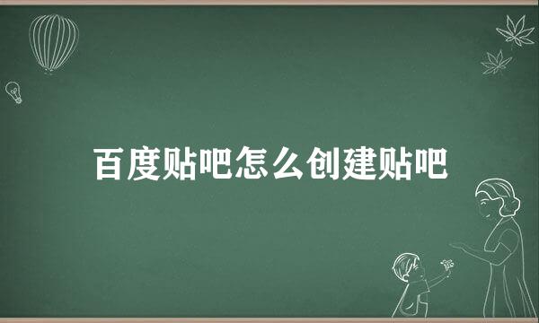 百度贴吧怎么创建贴吧