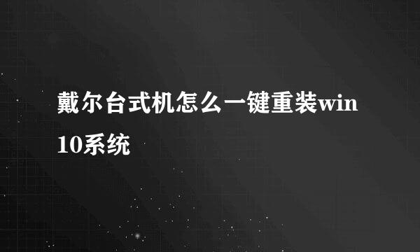 戴尔台式机怎么一键重装win10系统