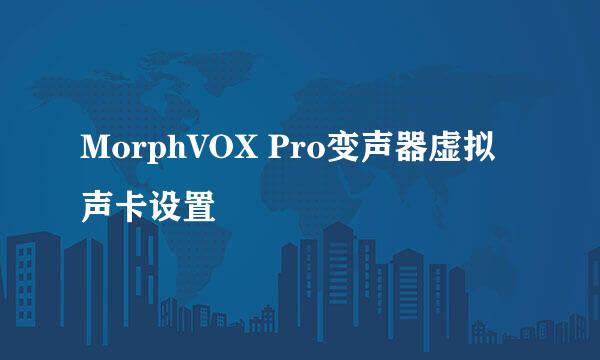 MorphVOX Pro变声器虚拟声卡设置