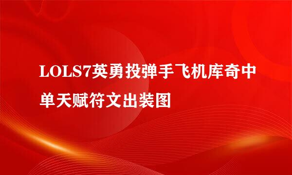 LOLS7英勇投弹手飞机库奇中单天赋符文出装图