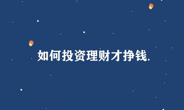 如何投资理财才挣钱