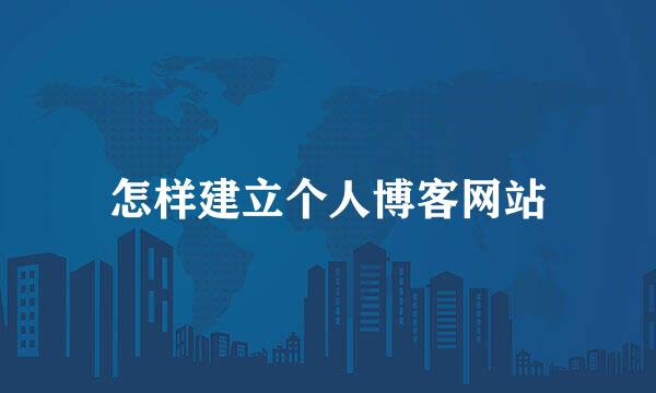 怎样建立个人博客网站