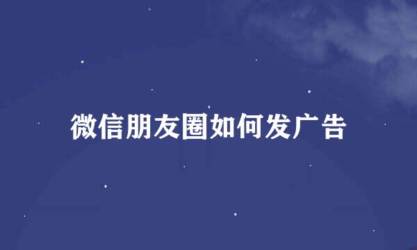 微信朋友圈如何发广告