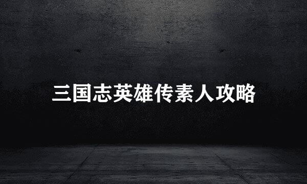 三国志英雄传素人攻略