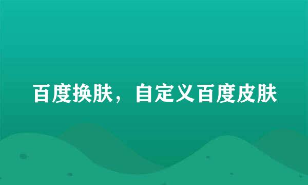 百度换肤，自定义百度皮肤
