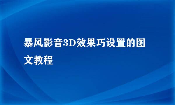 暴风影音3D效果巧设置的图文教程