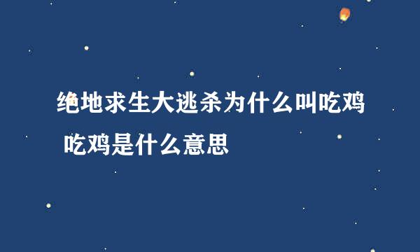 绝地求生大逃杀为什么叫吃鸡 吃鸡是什么意思