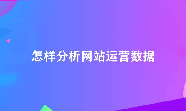 怎样分析网站运营数据