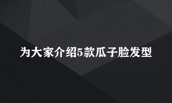 为大家介绍5款瓜子脸发型
