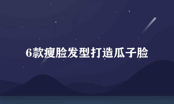 6款瘦脸发型打造瓜子脸