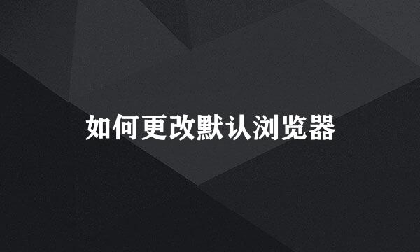 如何更改默认浏览器