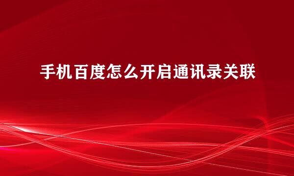 手机百度怎么开启通讯录关联
