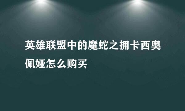 英雄联盟中的魔蛇之拥卡西奥佩娅怎么购买