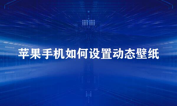 苹果手机如何设置动态壁纸