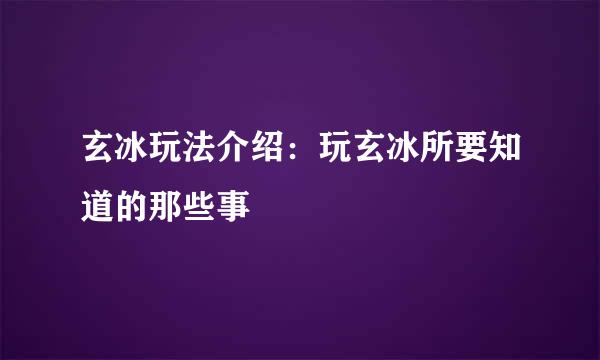 玄冰玩法介绍：玩玄冰所要知道的那些事