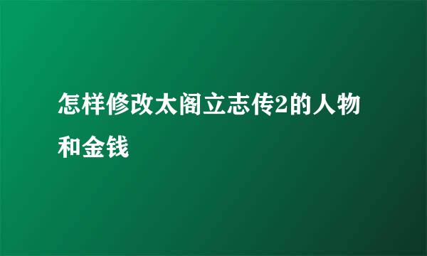 怎样修改太阁立志传2的人物和金钱