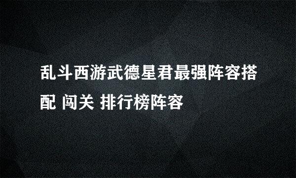 乱斗西游武德星君最强阵容搭配 闯关 排行榜阵容