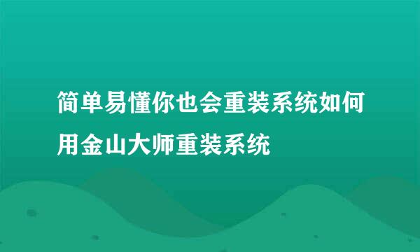 简单易懂你也会重装系统如何用金山大师重装系统