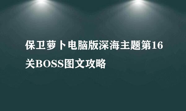 保卫萝卜电脑版深海主题第16关BOSS图文攻略