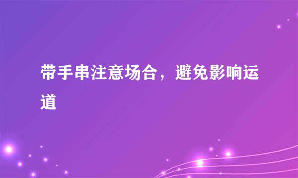 带手串注意场合，避免影响运道