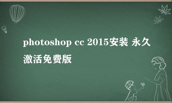 photoshop cc 2015安装 永久激活免费版